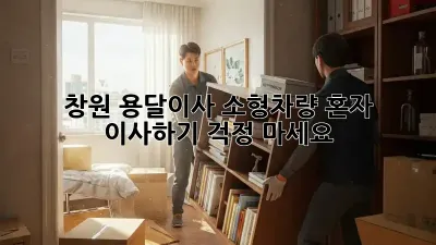 창원 용달이사 소형차량: 혼자 이사하기? 걱정 마세요!